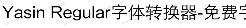 Yasin Regular字体转换器字体转换